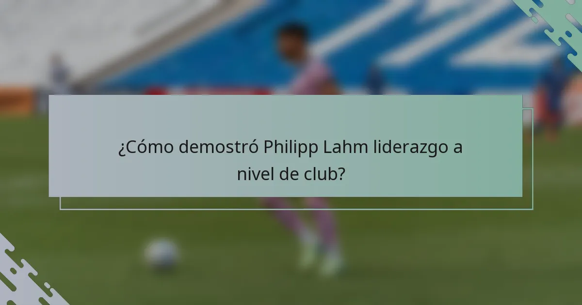¿Cómo demostró Philipp Lahm liderazgo a nivel de club?