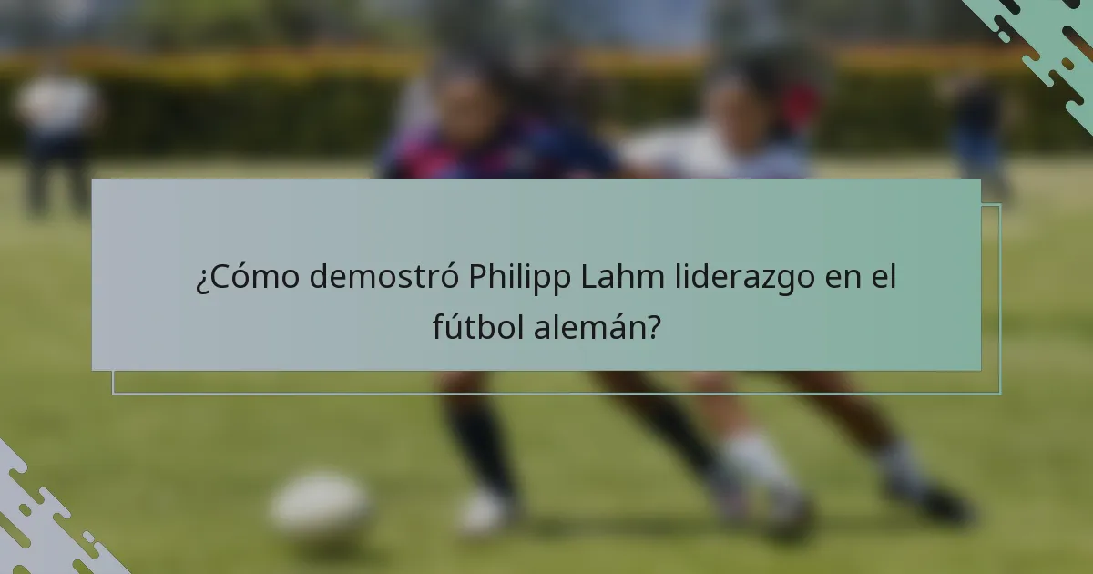 ¿Cómo demostró Philipp Lahm liderazgo en el fútbol alemán?