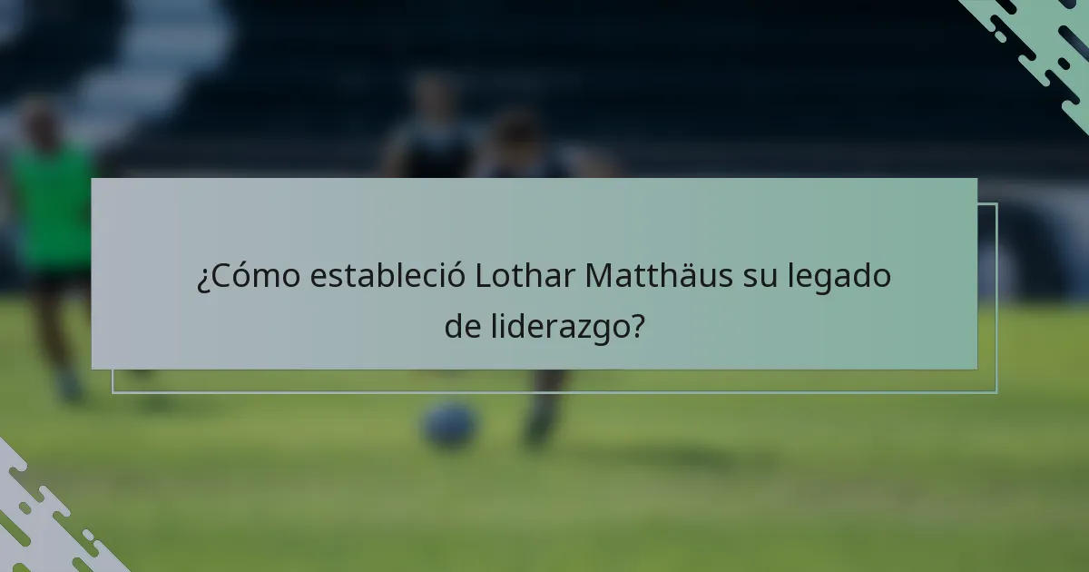 ¿Cómo estableció Lothar Matthäus su legado de liderazgo?