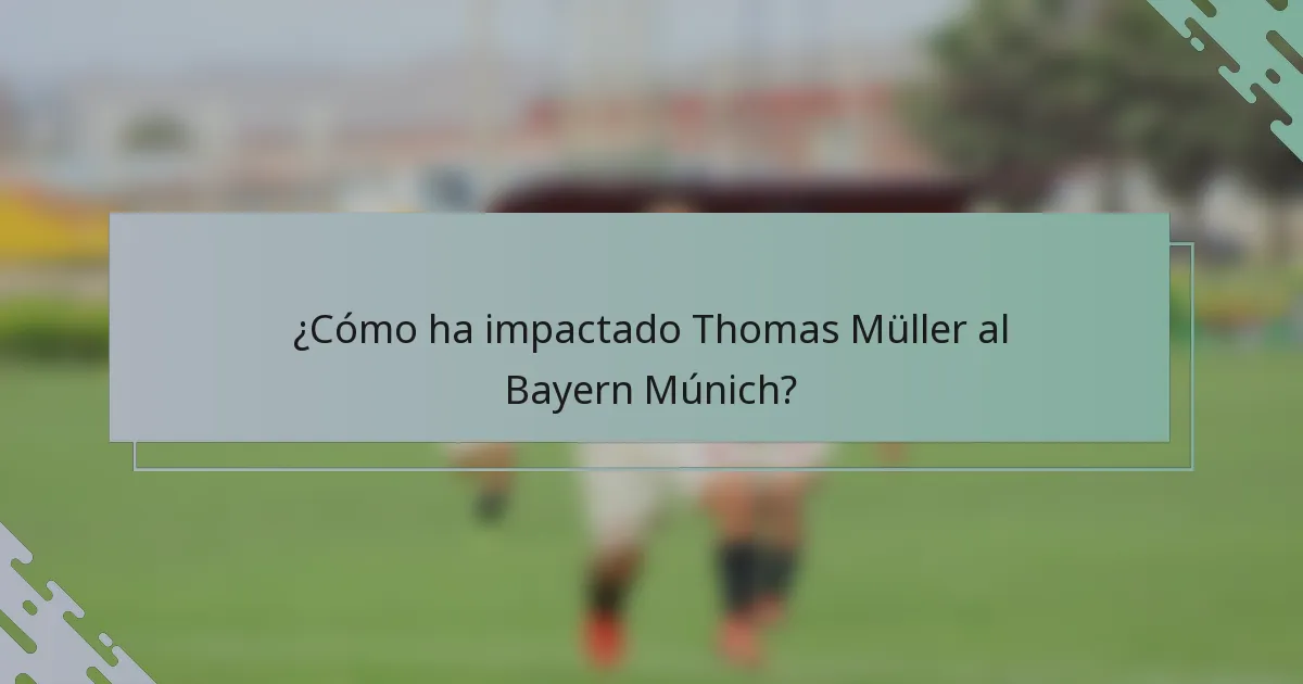¿Cómo ha impactado Thomas Müller al Bayern Múnich?
