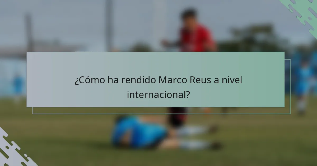 ¿Cómo ha rendido Marco Reus a nivel internacional?