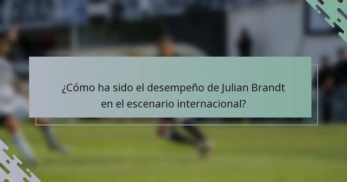 ¿Cómo ha sido el desempeño de Julian Brandt en el escenario internacional?