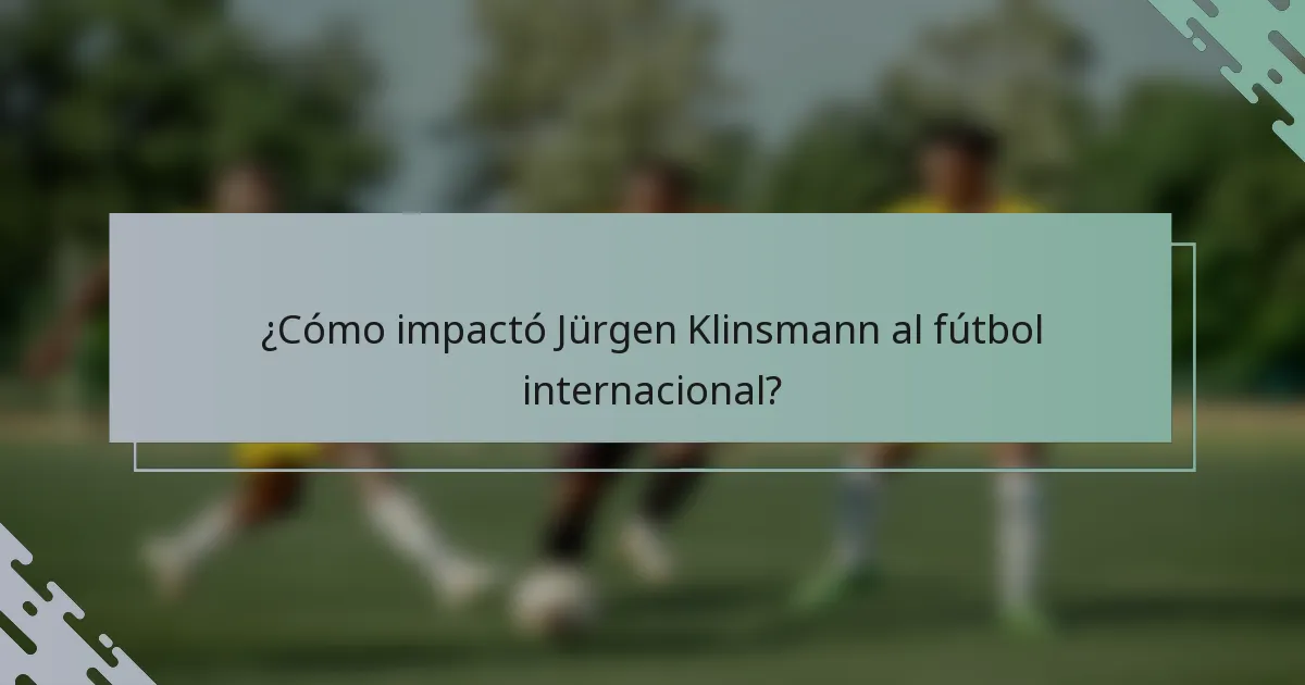 ¿Cómo impactó Jürgen Klinsmann al fútbol internacional?