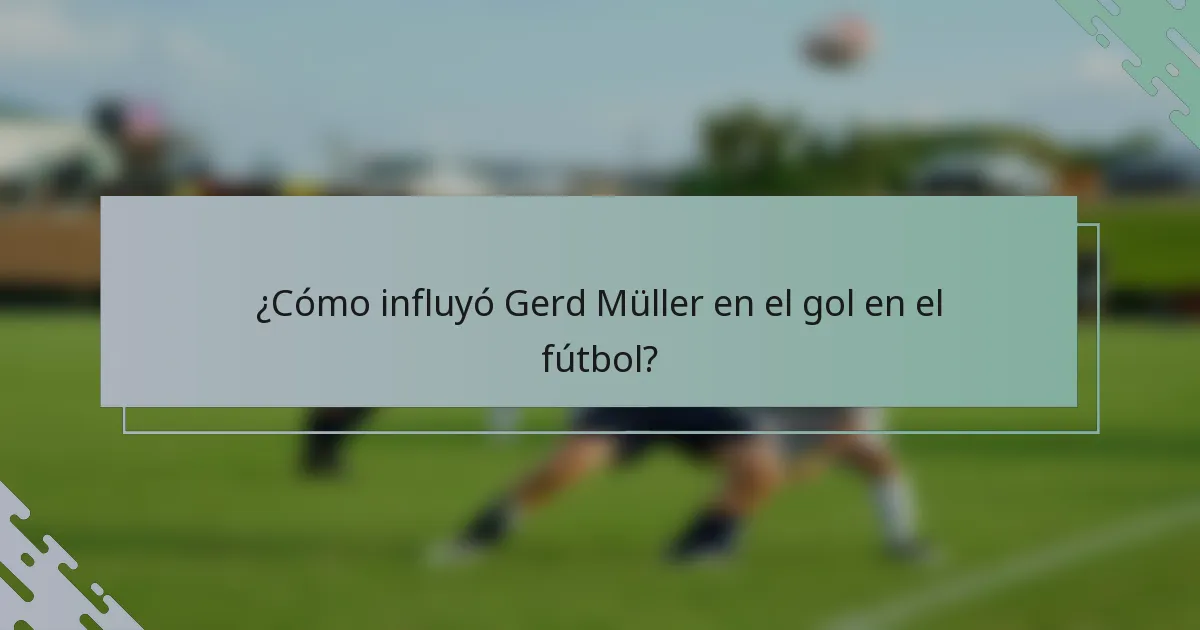 ¿Cómo influyó Gerd Müller en el gol en el fútbol?