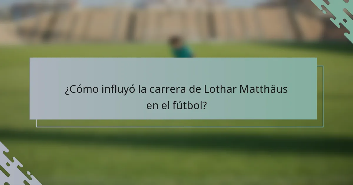 ¿Cómo influyó la carrera de Lothar Matthäus en el fútbol?