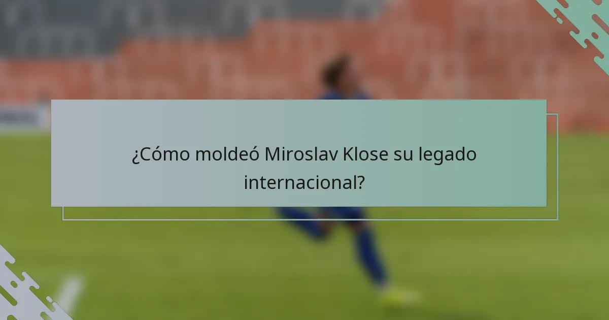 ¿Cómo moldeó Miroslav Klose su legado internacional?