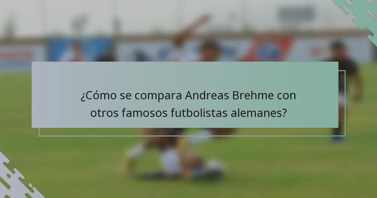¿Cómo se compara Andreas Brehme con otros famosos futbolistas alemanes?