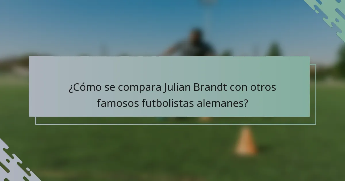 ¿Cómo se compara Julian Brandt con otros famosos futbolistas alemanes?