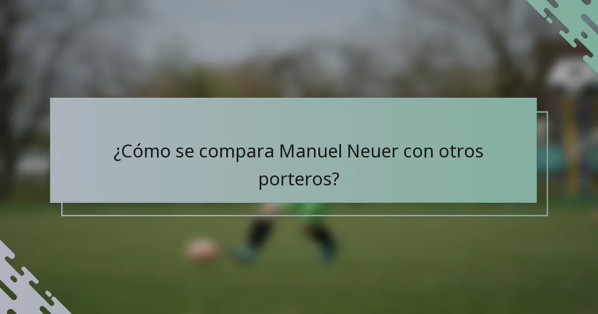 ¿Cómo se compara Manuel Neuer con otros porteros?