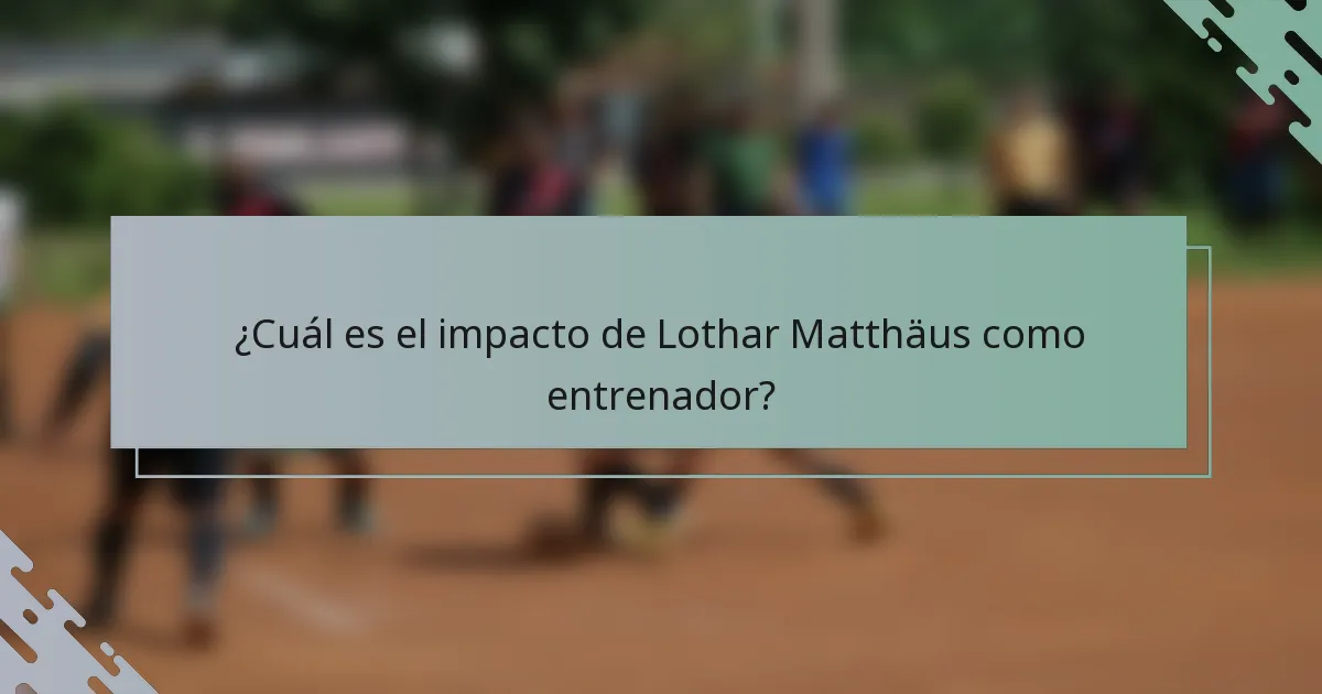 ¿Cuál es el impacto de Lothar Matthäus como entrenador?