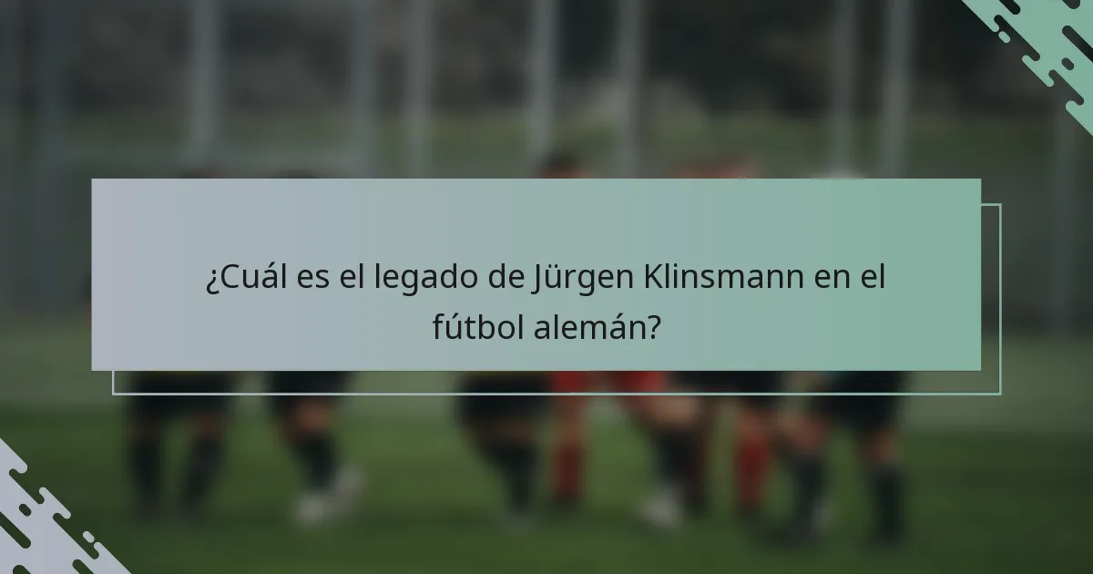¿Cuál es el legado de Jürgen Klinsmann en el fútbol alemán?