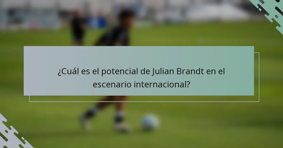 ¿Cuál es el potencial de Julian Brandt en el escenario internacional?