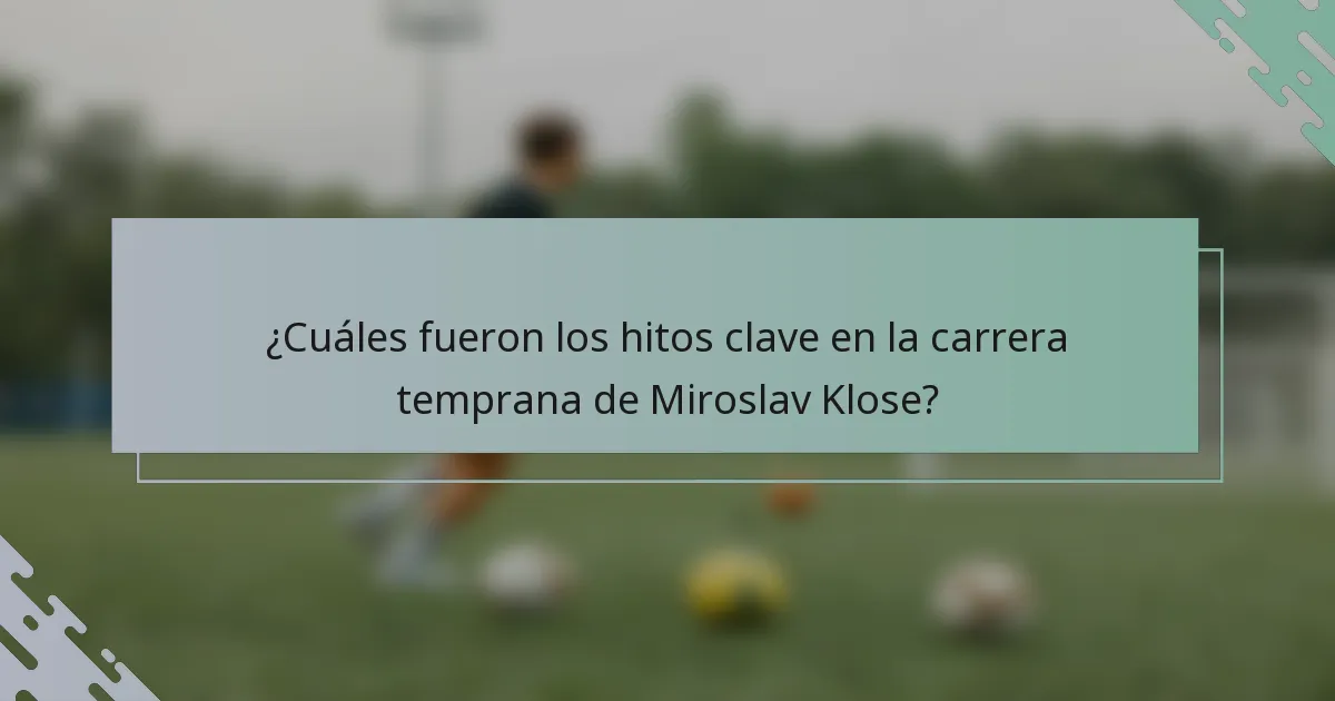 ¿Cuáles fueron los hitos clave en la carrera temprana de Miroslav Klose?