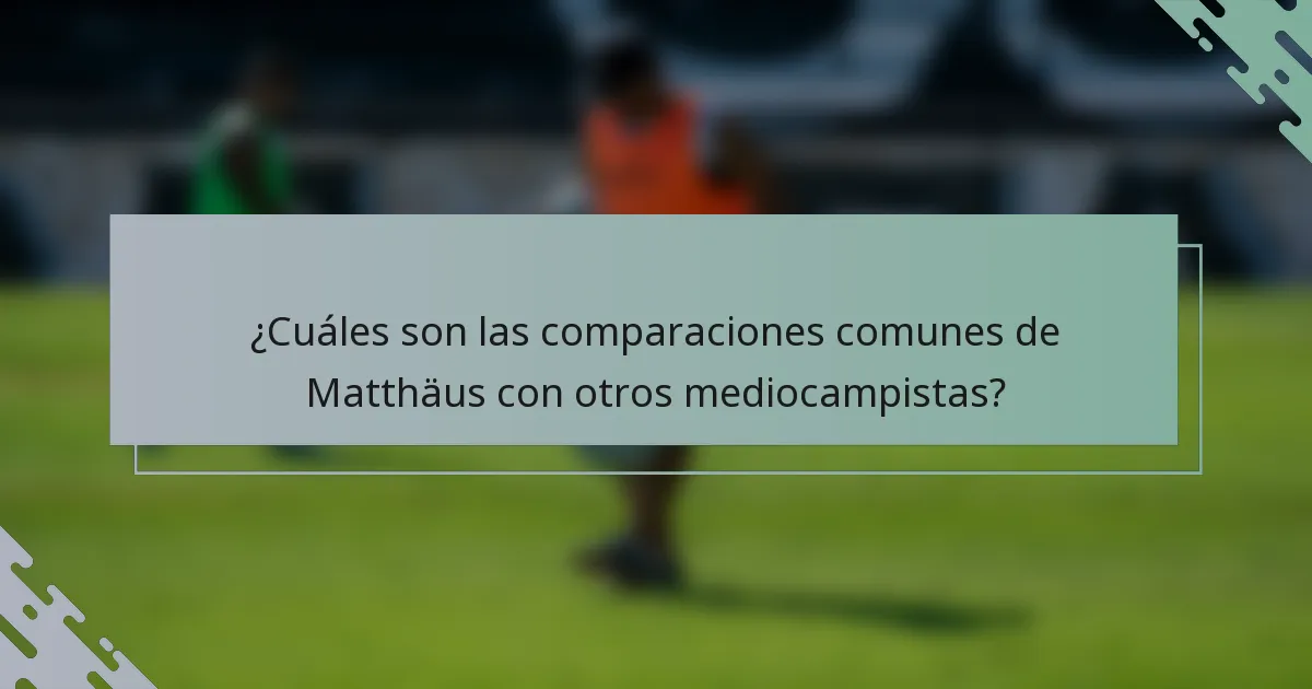 ¿Cuáles son las comparaciones comunes de Matthäus con otros mediocampistas?