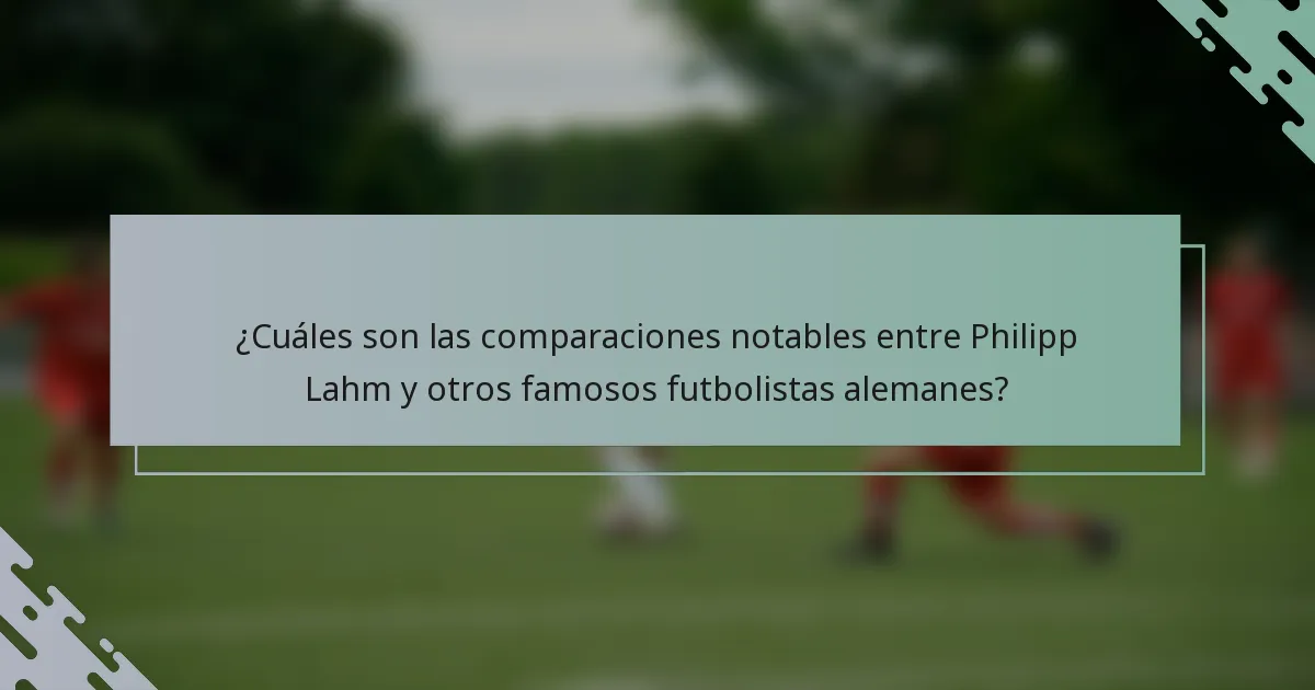 ¿Cuáles son las comparaciones notables entre Philipp Lahm y otros famosos futbolistas alemanes?