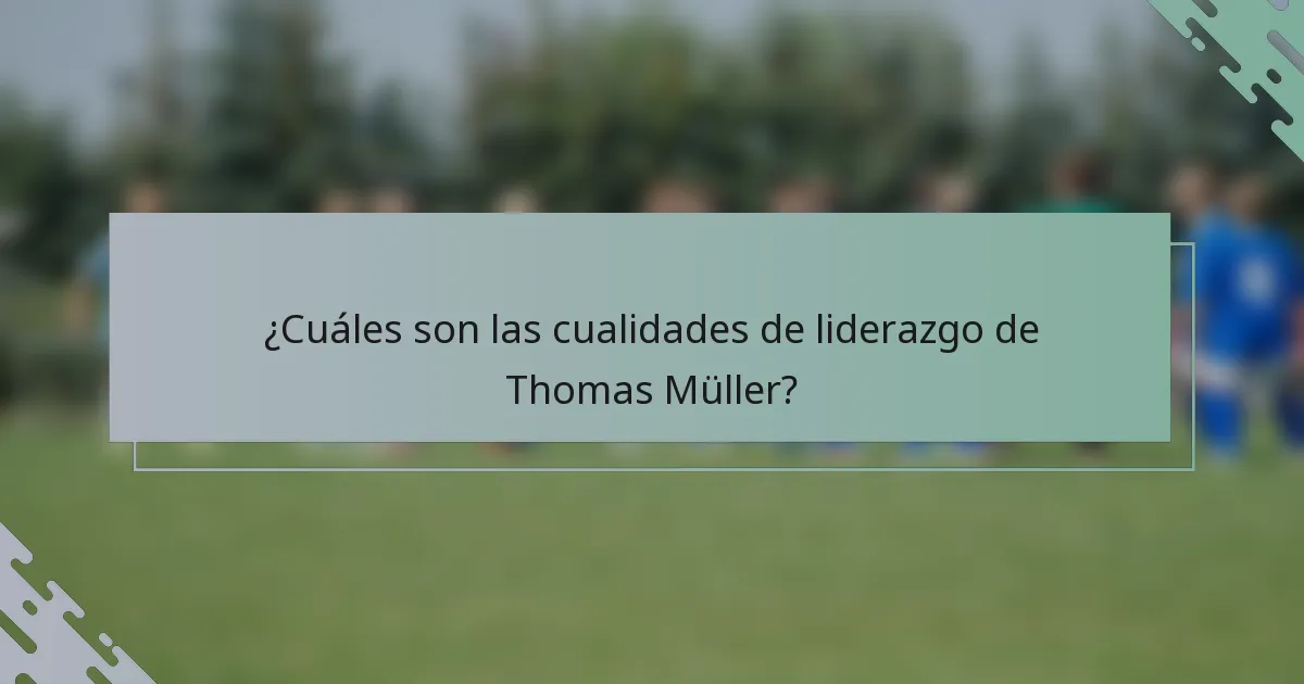 ¿Cuáles son las cualidades de liderazgo de Thomas Müller?