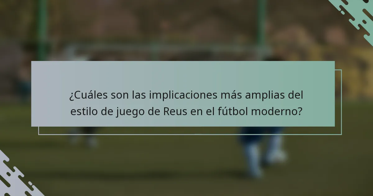 ¿Cuáles son las implicaciones más amplias del estilo de juego de Reus en el fútbol moderno?
