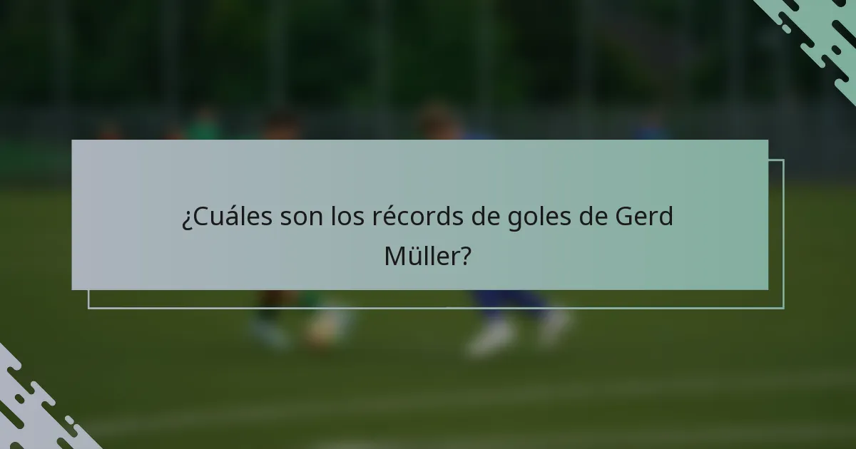 ¿Cuáles son los récords de goles de Gerd Müller?