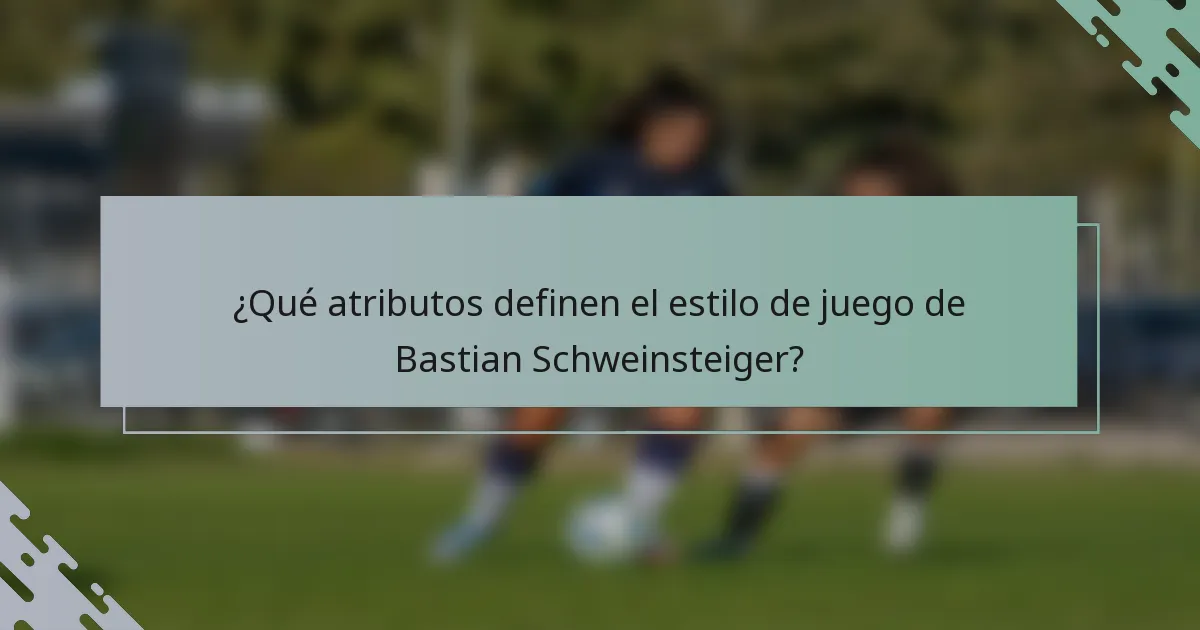 ¿Qué atributos definen el estilo de juego de Bastian Schweinsteiger?
