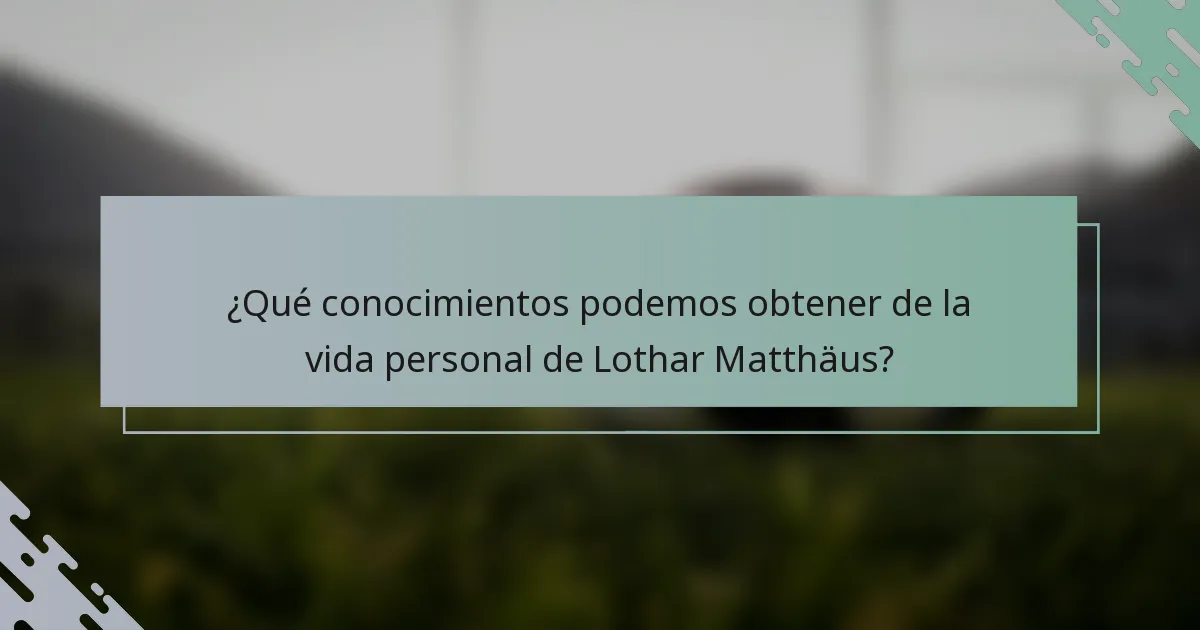¿Qué conocimientos podemos obtener de la vida personal de Lothar Matthäus?