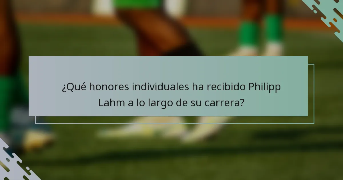 ¿Qué honores individuales ha recibido Philipp Lahm a lo largo de su carrera?