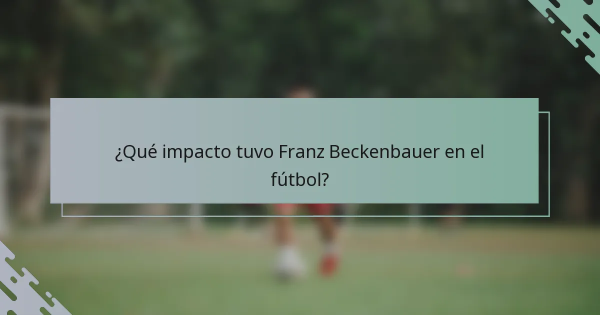 ¿Qué impacto tuvo Franz Beckenbauer en el fútbol?