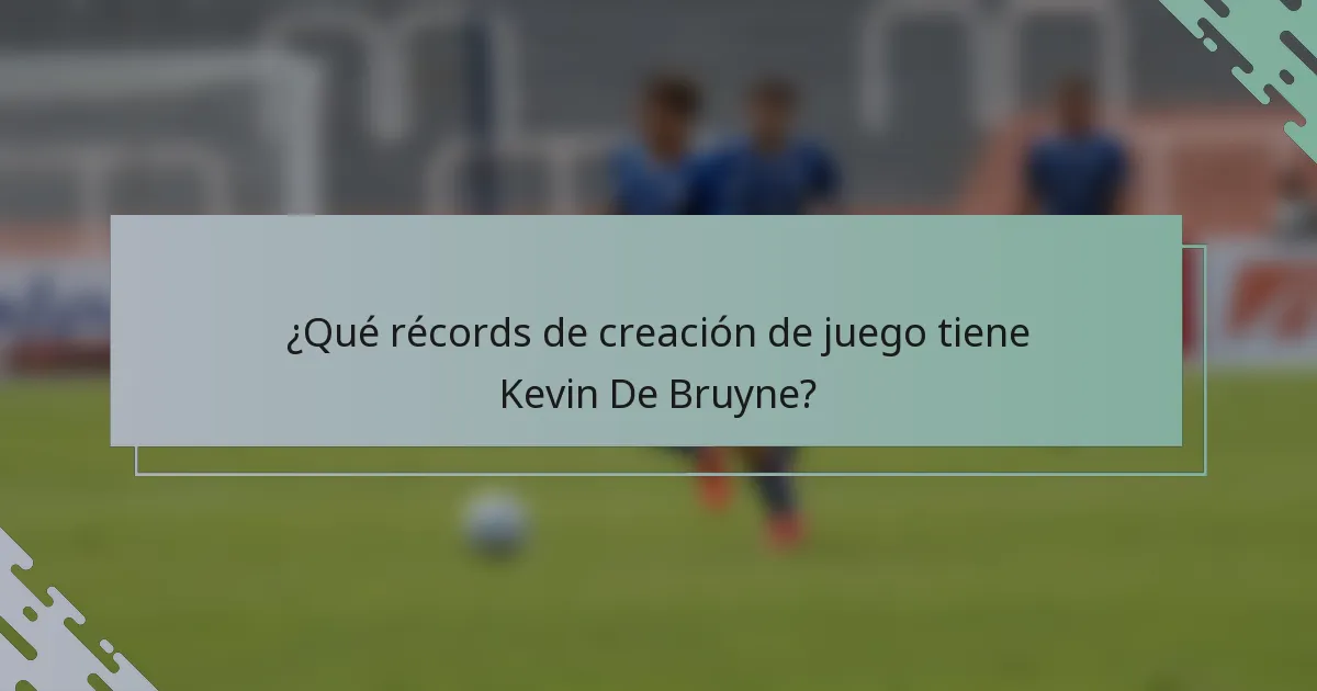 ¿Qué récords de creación de juego tiene Kevin De Bruyne?