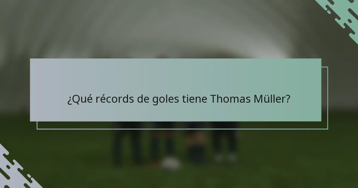 ¿Qué récords de goles tiene Thomas Müller?