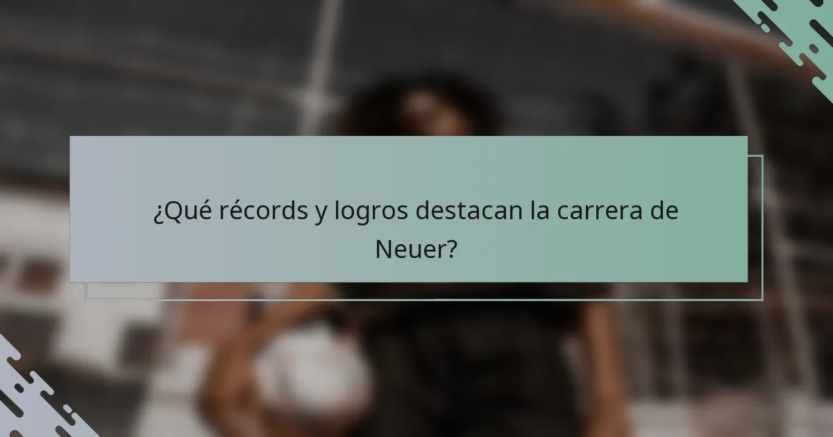 ¿Qué récords y logros destacan la carrera de Neuer?